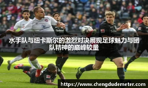 水手队与纽卡斯尔的激烈对决展现足球魅力与团队精神的巅峰较量