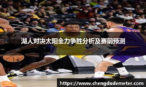 湖人对决太阳全力争胜分析及赛前预测